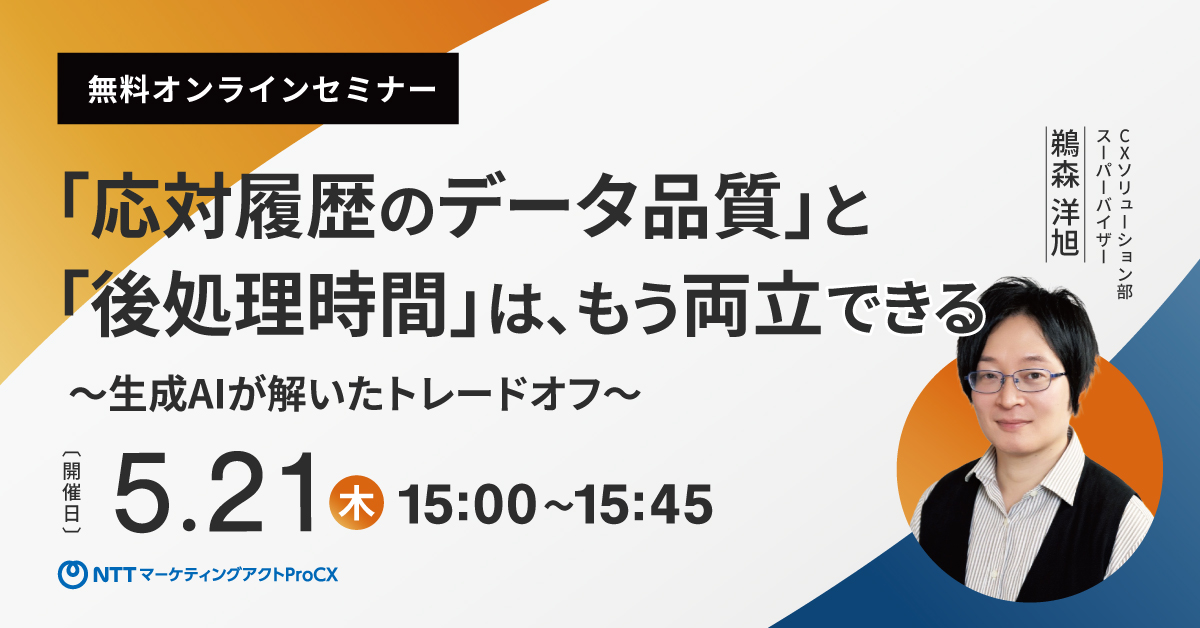 【セミナー】5/21「応対履歴のデータ品質」と「後処理時間」は、もう両立できる~生成AIが解いたトレードオフ~